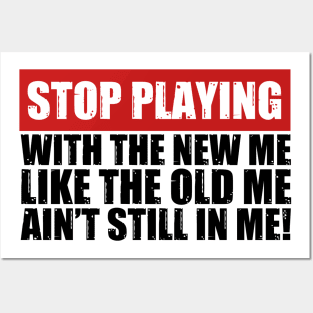 Stop Playing With The New Me Like The Old Me Funny Saying Posters and Art